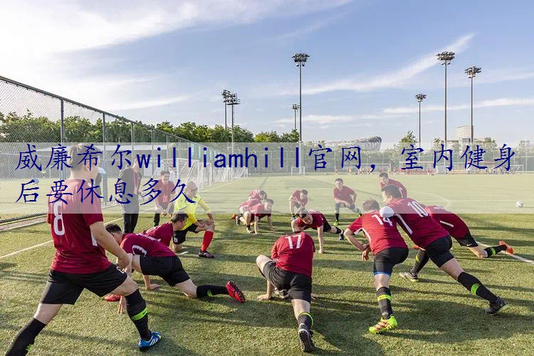 室内健身后要休息多久