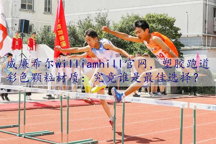 塑胶跑道彩色颗粒材质：究竟谁是最佳选择？